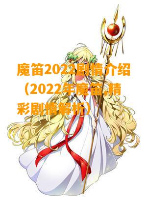 魔笛2022剧情介绍（2022年魔笛,精彩剧情解析）